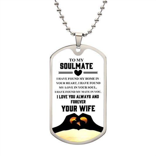 To My Soulmate | I Love You Always & Forever Your Wife | Luxury Dog Tag