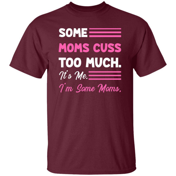 7 T-Shirt PNG Some Moms Cuss Too Much - It's Me. I'm Some Moms T-Shirt