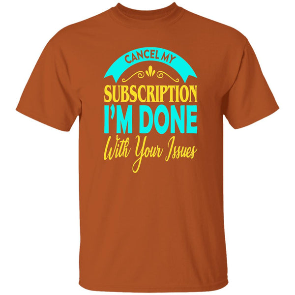 38 T-Shirt PNG Cancel My Subscription I'm Done With Your Issues T-Shirt