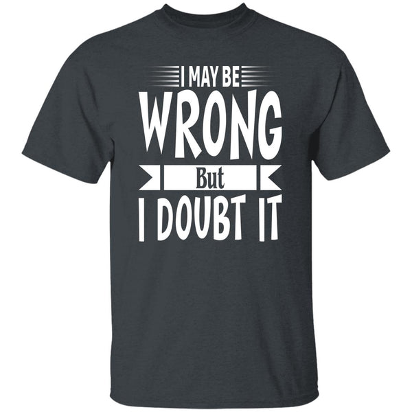 34 T-Shirt PNG I May Be Wrong But I Doubt It T-Shirt