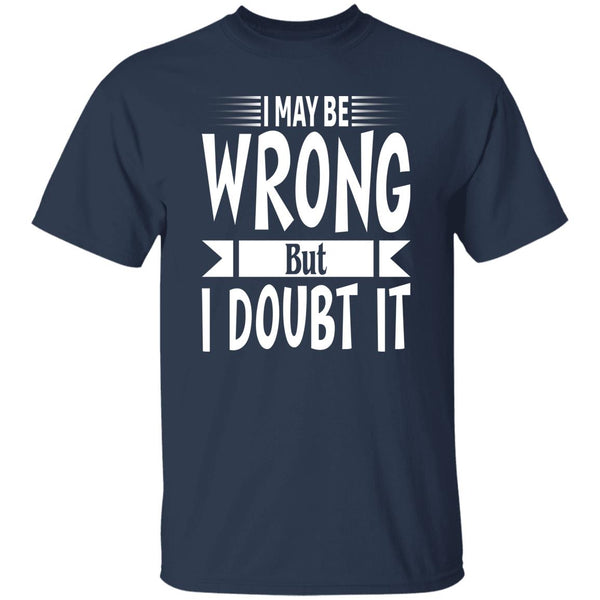 34 T-Shirt PNG I May Be Wrong But I Doubt It T-Shirt