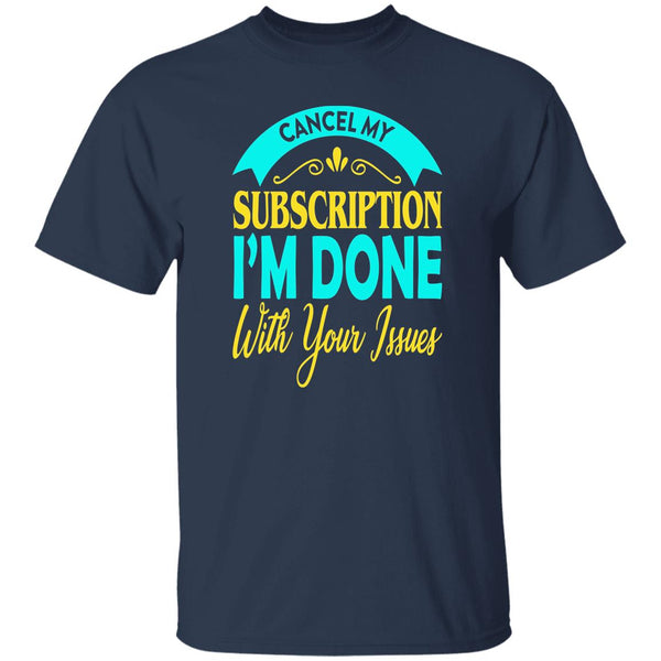 38 T-Shirt PNG Cancel My Subscription I'm Done With Your Issues T-Shirt