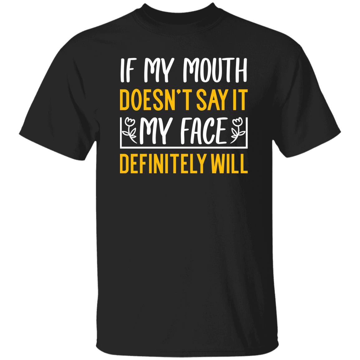 6 T-Shirt PNG If My Mouth Doesn't Say It My Face Definitely Will T-Shirt