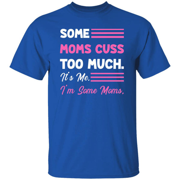 7 T-Shirt PNG Some Moms Cuss Too Much - It's Me. I'm Some Moms T-Shirt