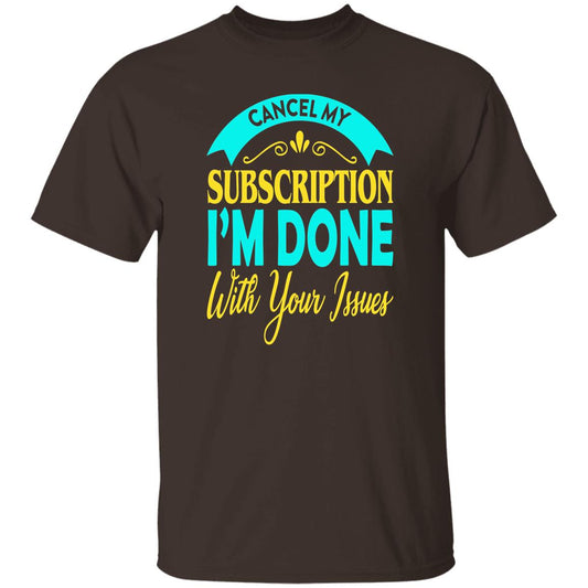 38 T-Shirt PNG Cancel My Subscription I'm Done With Your Issues T-Shirt