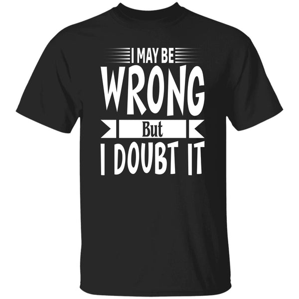 34 T-Shirt PNG I May Be Wrong But I Doubt It T-Shirt