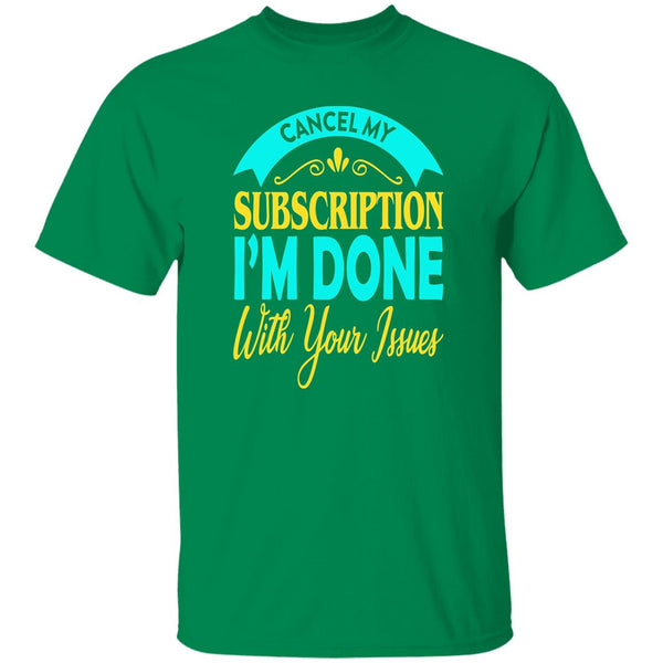 38 T-Shirt PNG Cancel My Subscription I'm Done With Your Issues T-Shirt