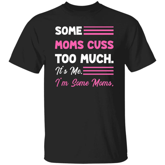 7 T-Shirt PNG Some Moms Cuss Too Much - It's Me. I'm Some Moms T-Shirt