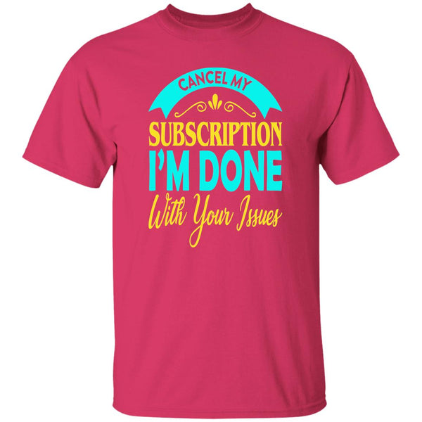 38 T-Shirt PNG Cancel My Subscription I'm Done With Your Issues T-Shirt