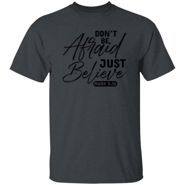 Don't Be, Afraid Just Believe Psalm 5:36 T-shirt