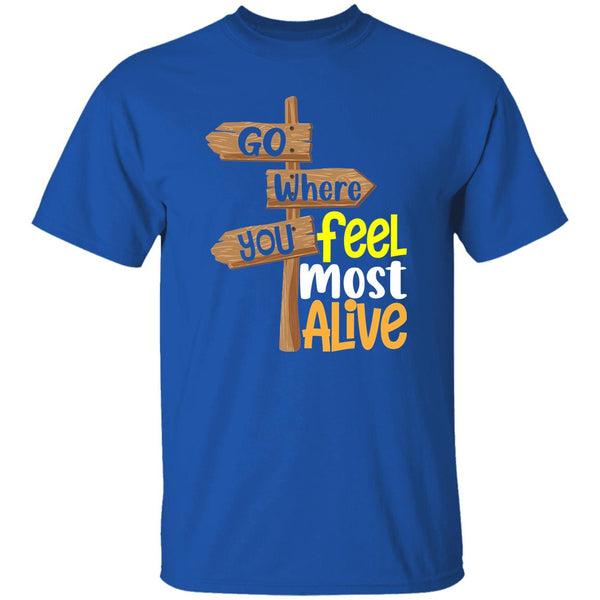 Go Where You Feel Most Alive T-Shirt