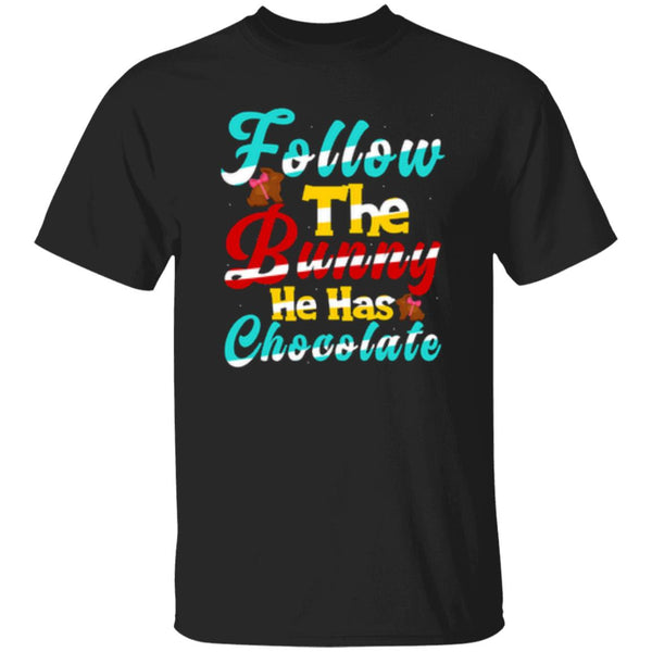 Follow The Bunny He Has Chocolate T-Shirt