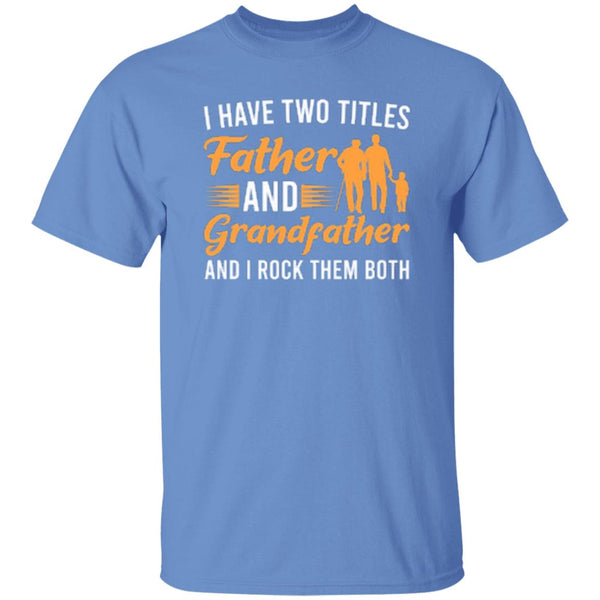 I Have Two Titles Father And Grandfather And I Rock Them Both T-Shirt