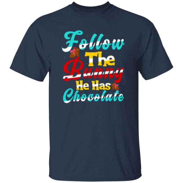 Follow The Bunny He Has Chocolate T-Shirt