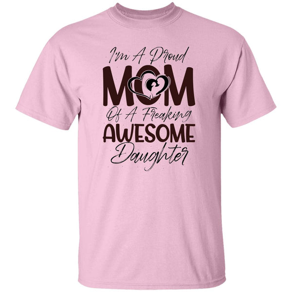 I'm A Proud Mom Of A Freaking Awesome DaughterT-Shirt