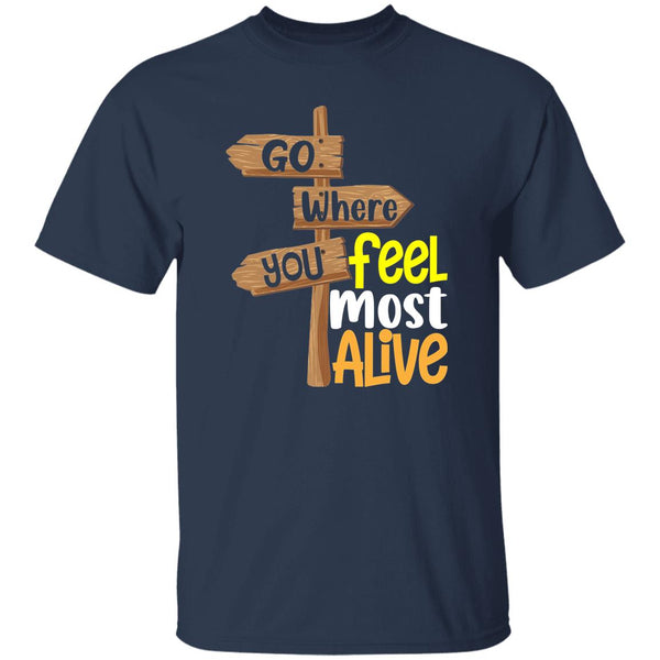 Go Where You Feel Most Alive T-Shirt