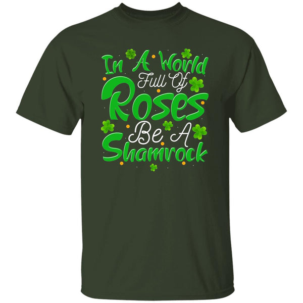 In A World Full Of Roses Be A Shamrock T-Shirt