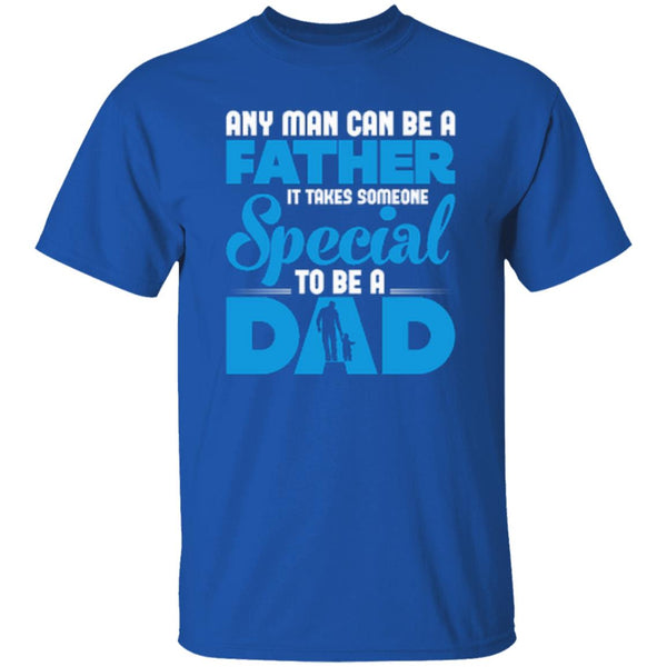 Any Man Can Be A Father It Takes Someone Special To Be A Dad T-Shirt