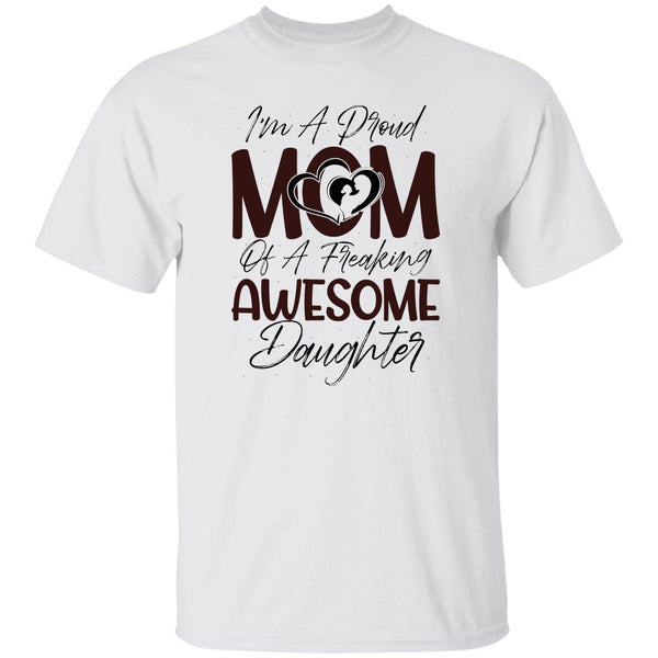 I'm A Proud Mom Of A Freaking Awesome DaughterT-Shirt