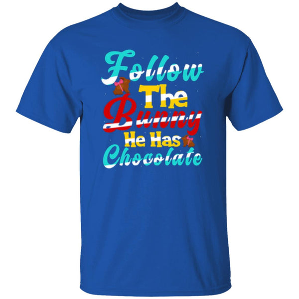 Follow The Bunny He Has Chocolate T-Shirt
