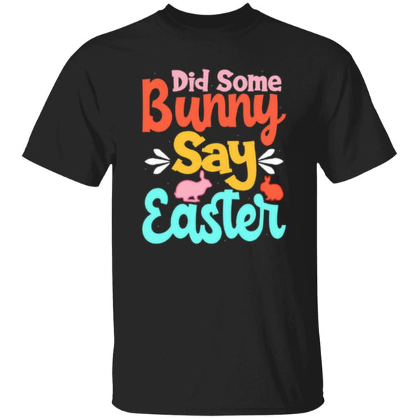 Did Some Bunny Say Easter T-Shirt