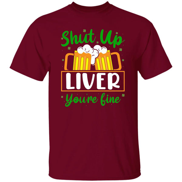 Shut Up Liver You're Fine  T-Shirt
