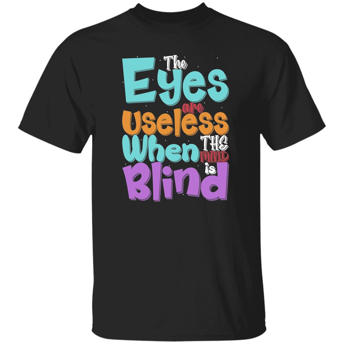 The Eyes Are Useless When The Mind is Blind T-Shirt