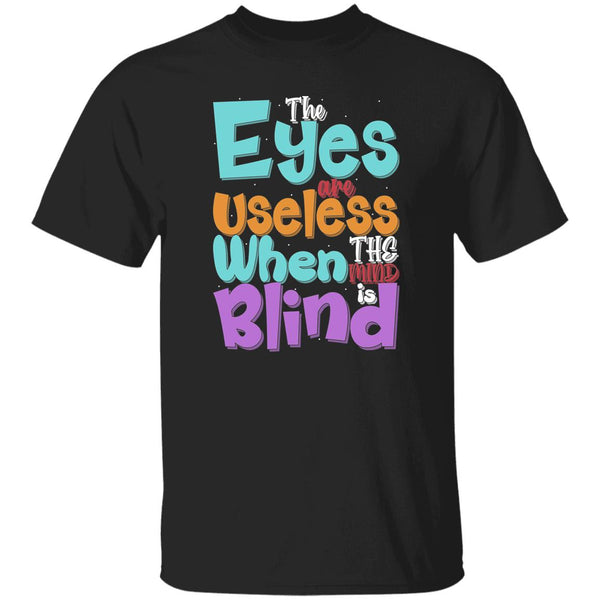 The Eyes Are Useless When The Mind is Blind T-Shirt