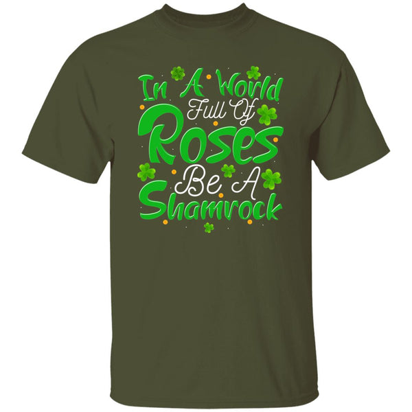In A World Full Of Roses Be A Shamrock T-Shirt