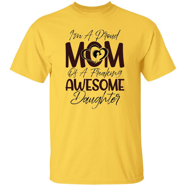 I'm A Proud Mom Of A Freaking Awesome DaughterT-Shirt