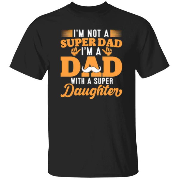 I'm Not A Super Dad I'm A Dad With A Super Daughter T-Shirt