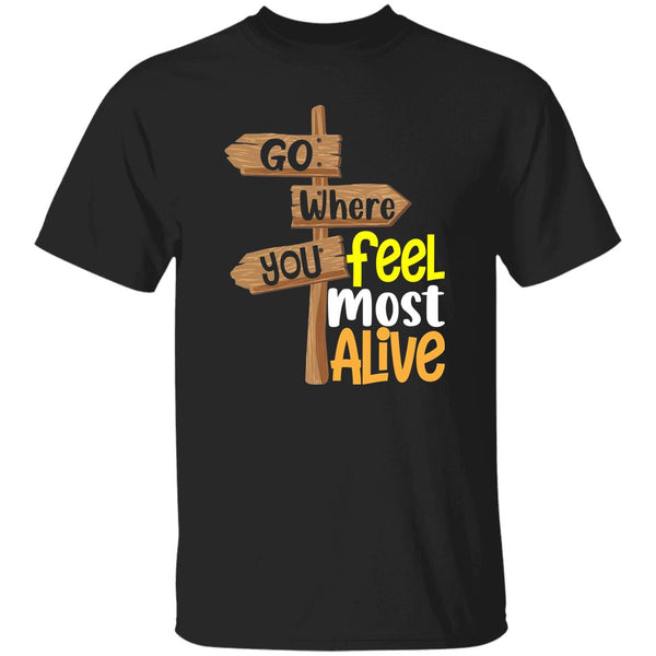 Go Where You Feel Most Alive T-Shirt