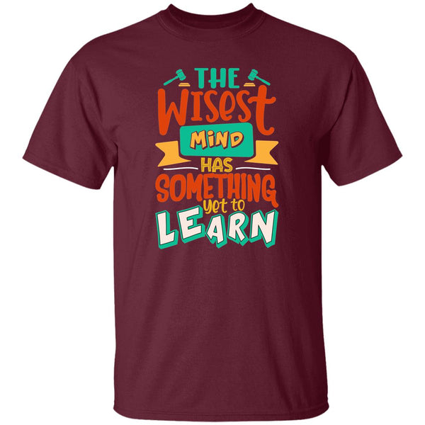 The Wisest Mind Has Something Yet To Learn T-Shirt