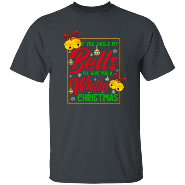 If You Jingle My Bells I'll Give You A White Christmas T-Shirt