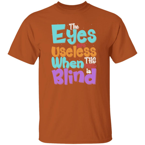 The Eyes Are Useless When The Mind is Blind T-Shirt