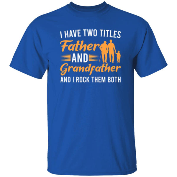 I Have Two Titles Father And Grandfather And I Rock Them Both T-Shirt