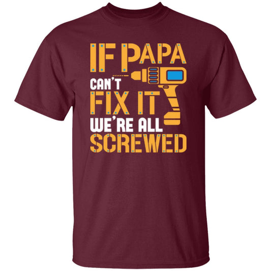 If Papa Can't Fix It We're All Screwed T-Shirt