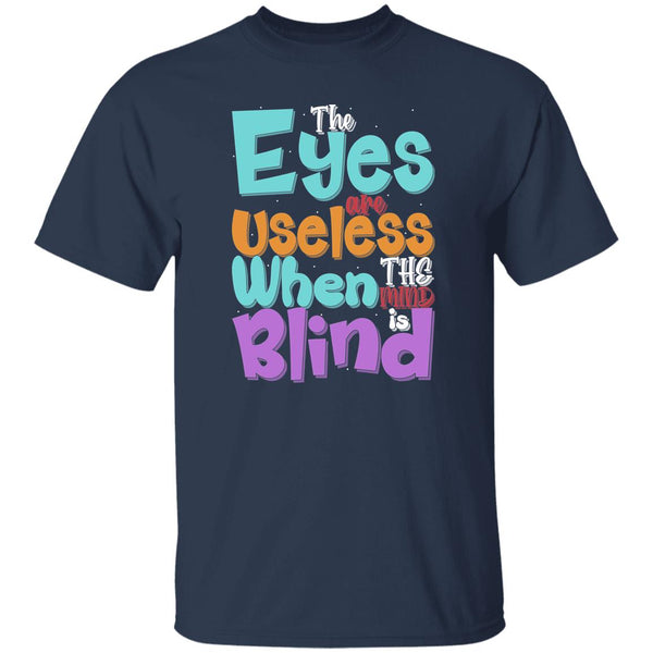 The Eyes Are Useless When The Mind is Blind T-Shirt