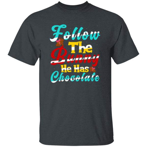 Follow The Bunny He Has Chocolate T-Shirt