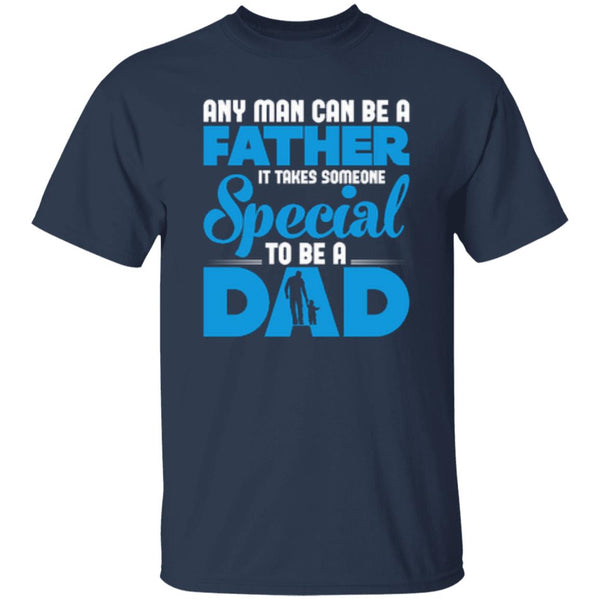 Any Man Can Be A Father It Takes Someone Special To Be A Dad T-Shirt