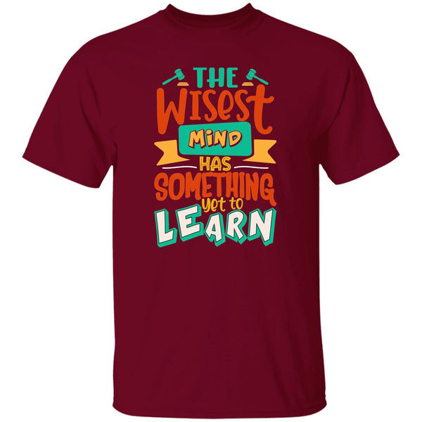 The Wisest Mind Has Something Yet To Learn T-Shirt