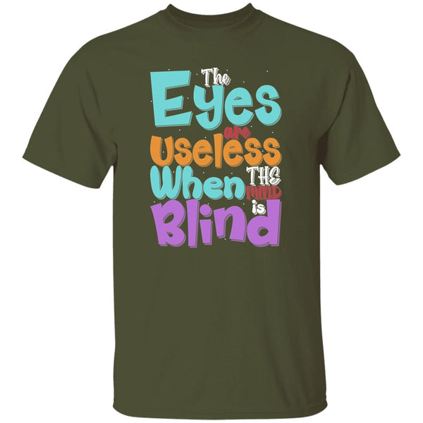 The Eyes Are Useless When The Mind is Blind T-Shirt
