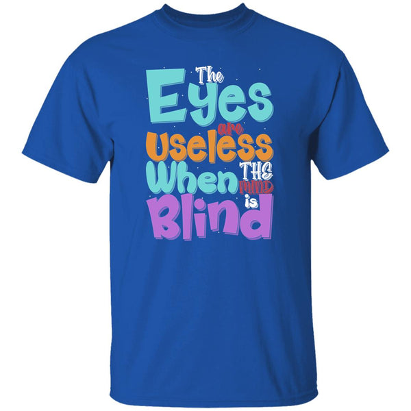 The Eyes Are Useless When The Mind is Blind T-Shirt