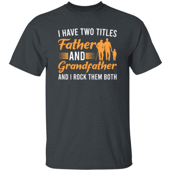 I Have Two Titles Father And Grandfather And I Rock Them Both T-Shirt