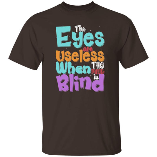 The Eyes Are Useless When The Mind is Blind T-Shirt
