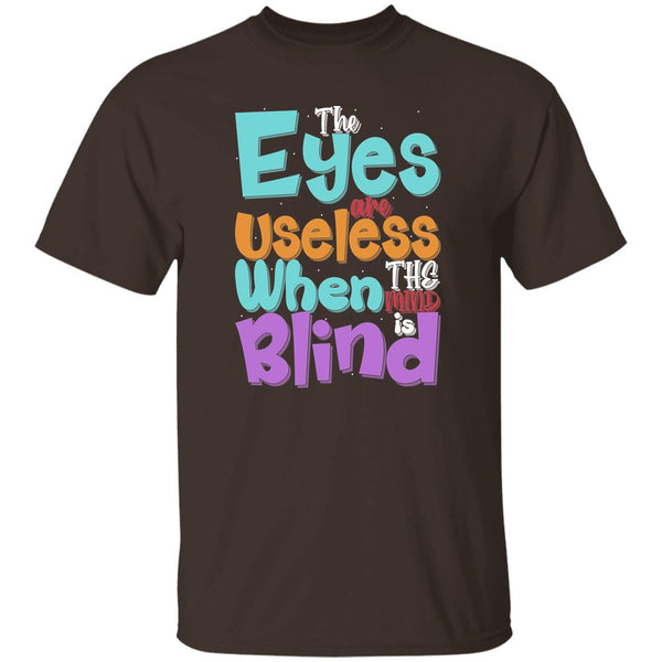 The Eyes Are Useless When The Mind is Blind T-Shirt