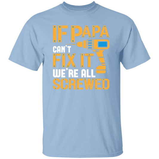 If Papa Can't Fix It We're All Screwed T-Shirt