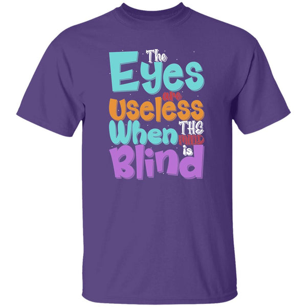 The Eyes Are Useless When The Mind is Blind T-Shirt