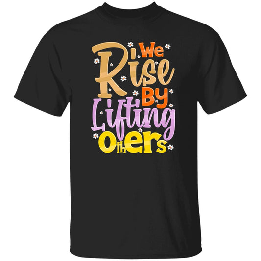 We Rise By Lifting Others T-Shirt
