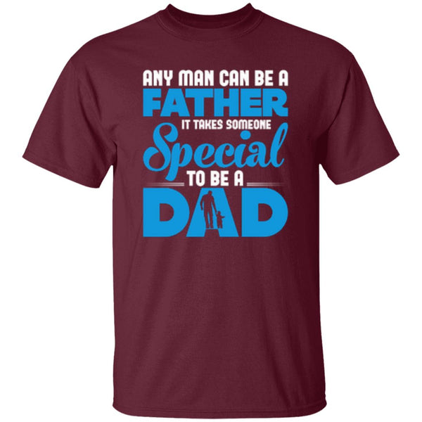 Any Man Can Be A Father It Takes Someone Special To Be A Dad T-Shirt